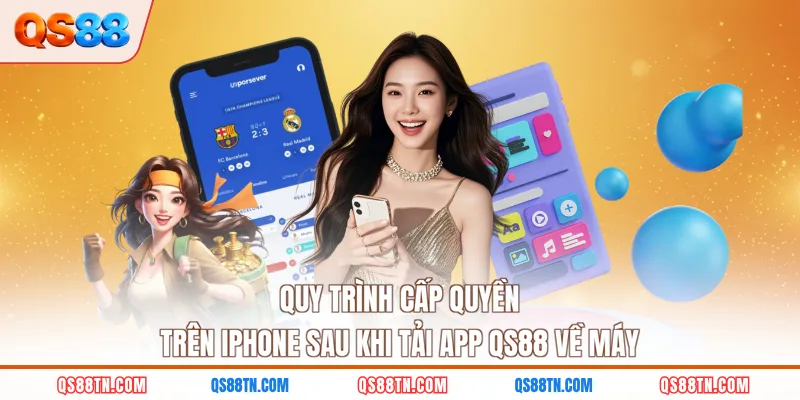 Quy trình cấp quyền trên iPhone sau khi tải app QS88 về máy