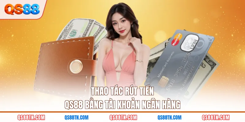 Thao tác rút tiền QS88 bằng tài khoản ngân hàng